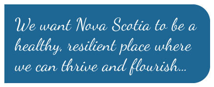 We want Nova Scotia to be a healthy, resilient place where we can thrive and flourish...